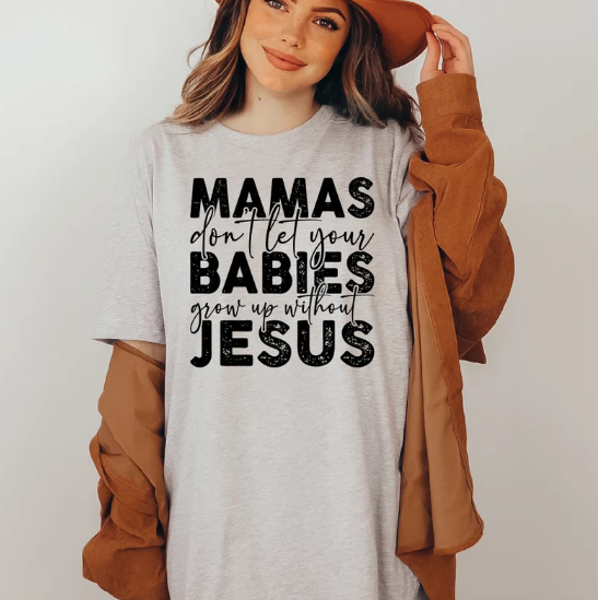 Mamas Dont Let Your Babies grow up without Jesus Shirts